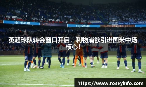 英超球队转会窗口开启，利物浦欲引进国米中场核心！
